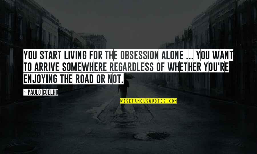 Enjoying Life Alone Quotes By Paulo Coelho: You start living for the obsession alone ...