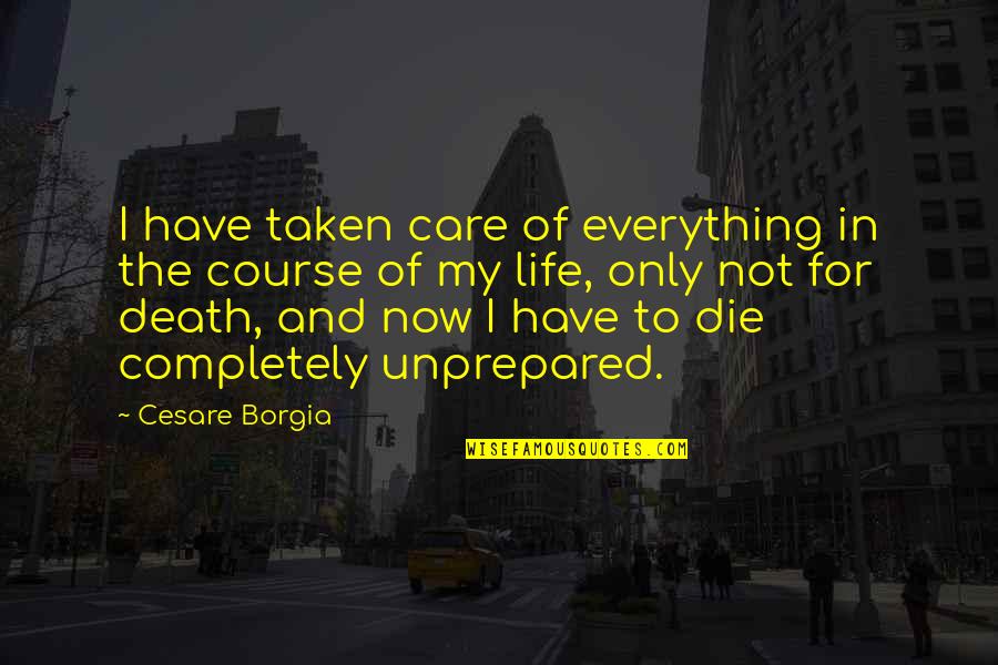 Enjoying Life And Being Yourself Quotes By Cesare Borgia: I have taken care of everything in the