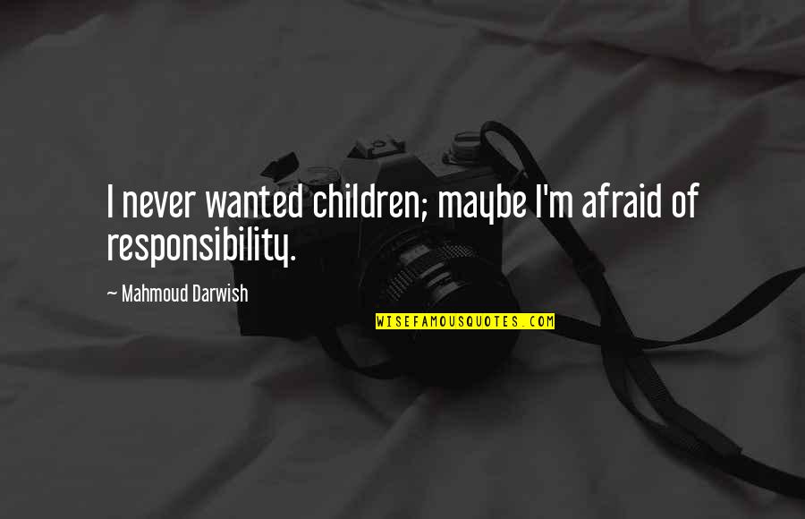 Enjoying Life And Being Yourself Quotes By Mahmoud Darwish: I never wanted children; maybe I'm afraid of