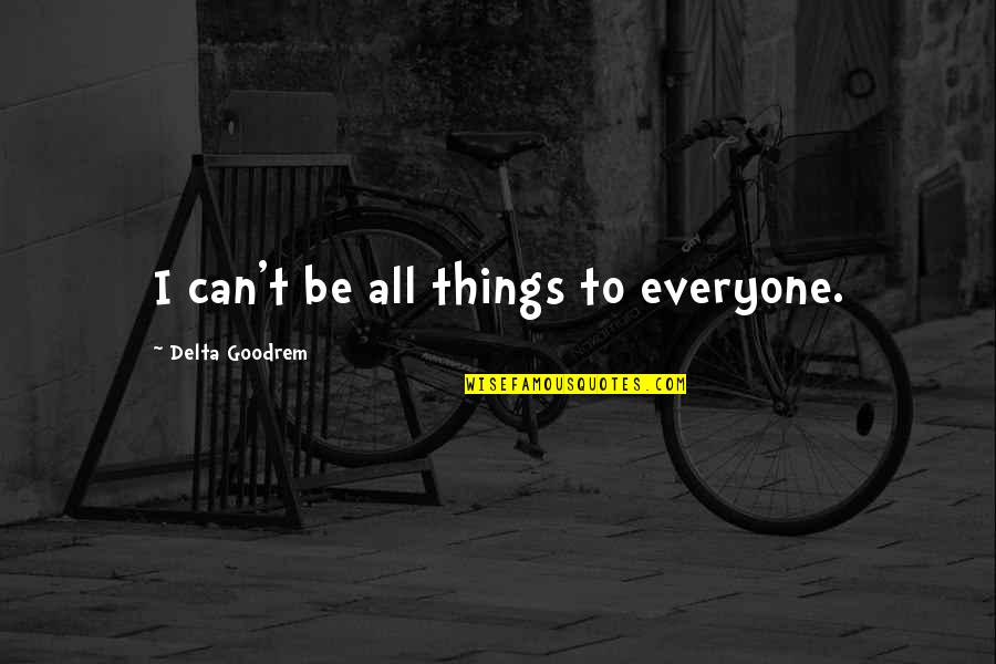 Enjoying Life And Food Quotes By Delta Goodrem: I can't be all things to everyone.