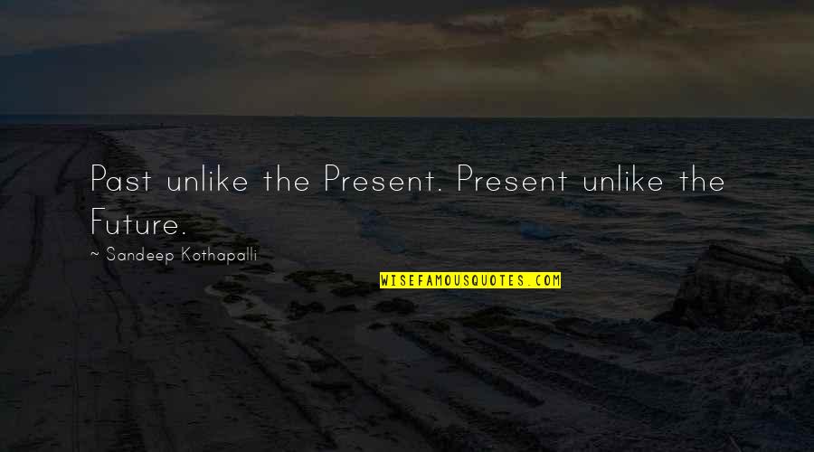 Enjoying Life And God Quotes By Sandeep Kothapalli: Past unlike the Present. Present unlike the Future.