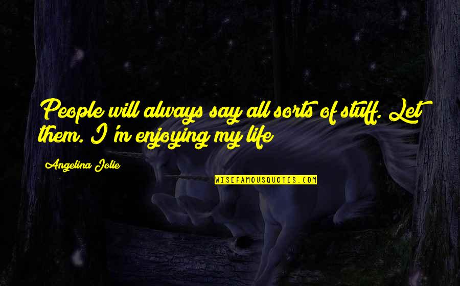 Enjoying Life And People Quotes By Angelina Jolie: People will always say all sorts of stuff.