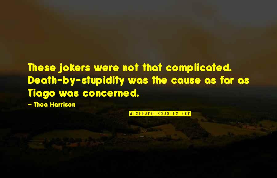 Enjoying Life And People Quotes By Thea Harrison: These jokers were not that complicated. Death-by-stupidity was Enjoying Life And People Quotes By Thea Harrison: These jokers were not that complicated. Death-by-stupidity was