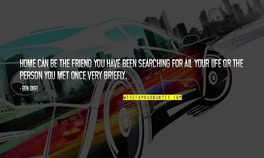 Enjoying Life Everyday Quotes By Ben Okri: Home can be the friend you have been