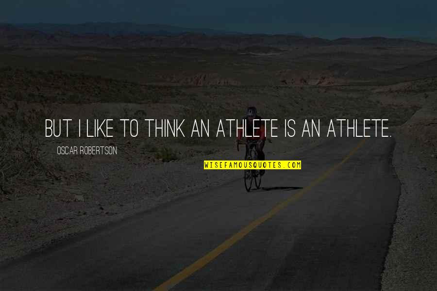 Enjoying Life Everyday Quotes By Oscar Robertson: But I like to think an athlete is