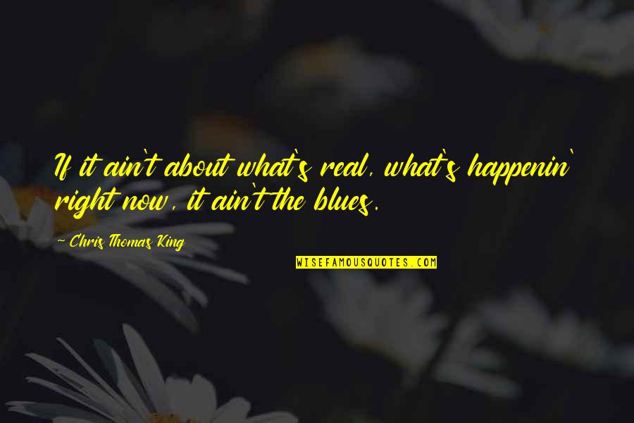 Enjoying Life Goodreads Quotes By Chris Thomas King: If it ain't about what's real, what's happenin'