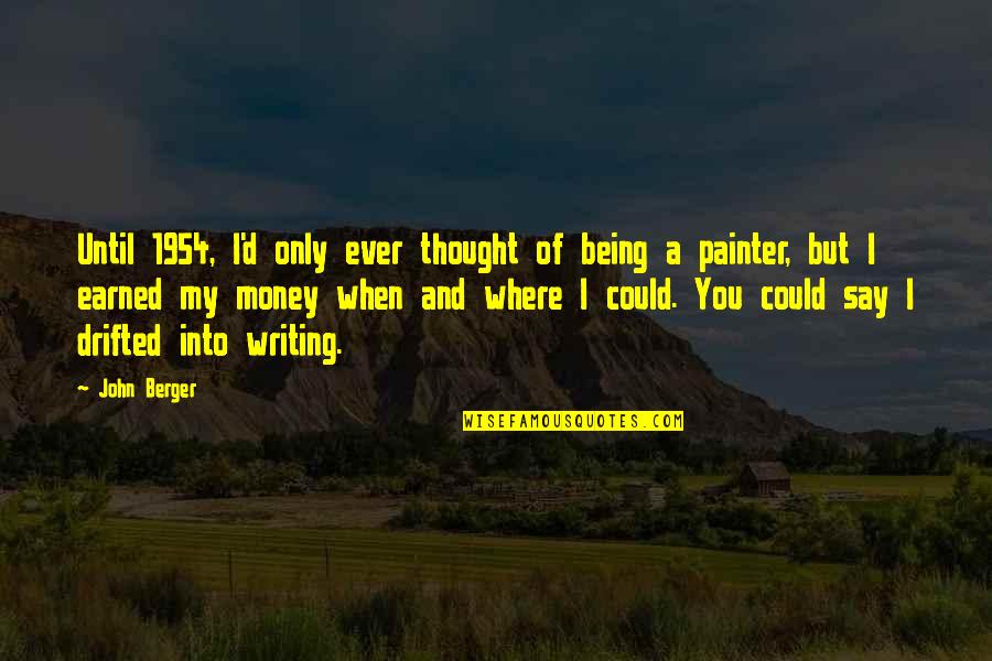 Enjoying Life Goodreads Quotes By John Berger: Until 1954, I'd only ever thought of being