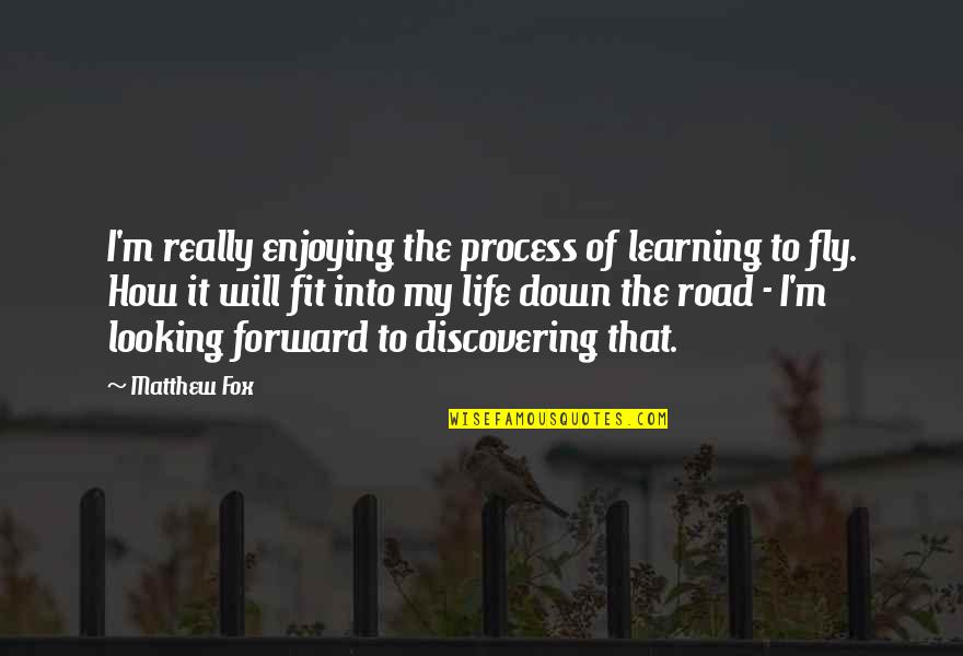 Enjoying Life Now Quotes By Matthew Fox: I'm really enjoying the process of learning to