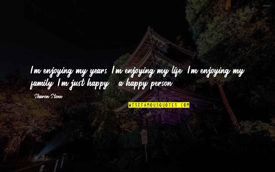 Enjoying Life Now Quotes By Sharon Stone: I'm enjoying my years, I'm enjoying my life,