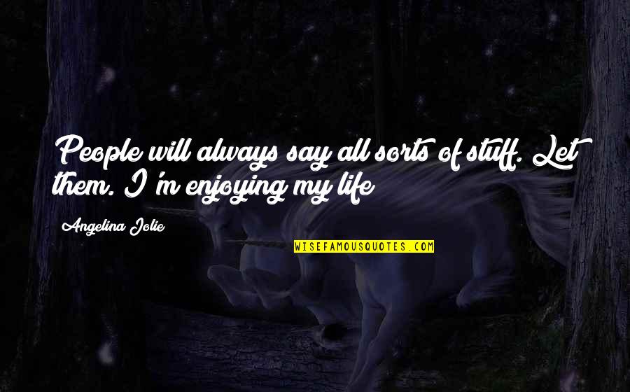 Enjoying Life Quotes By Angelina Jolie: People will always say all sorts of stuff.