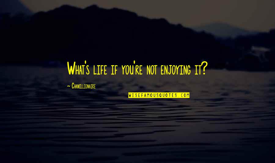 Enjoying Life Quotes By Chamillionaire: What's life if you're not enjoying it?