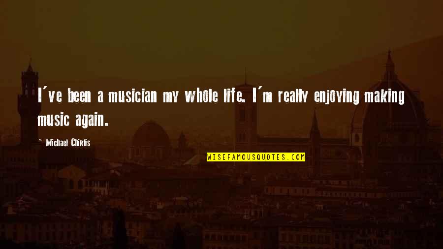 Enjoying Life Quotes By Michael Chiklis: I've been a musician my whole life. I'm