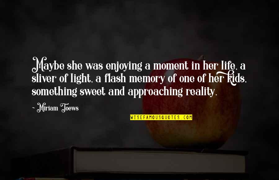 Enjoying Life Quotes By Miriam Toews: Maybe she was enjoying a moment in her