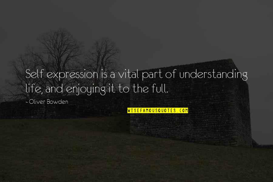 Enjoying Life Quotes By Oliver Bowden: Self expression is a vital part of understanding