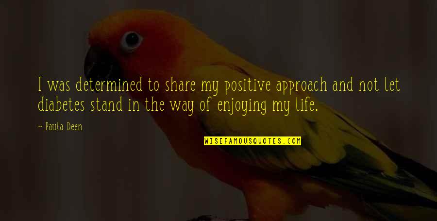 Enjoying Life Quotes By Paula Deen: I was determined to share my positive approach