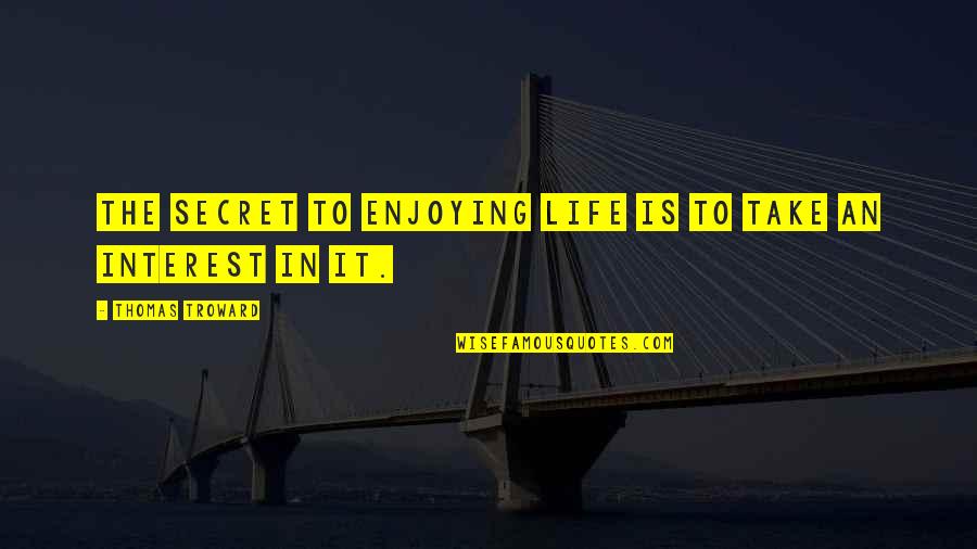 Enjoying Life Quotes By Thomas Troward: The secret to enjoying life is to take