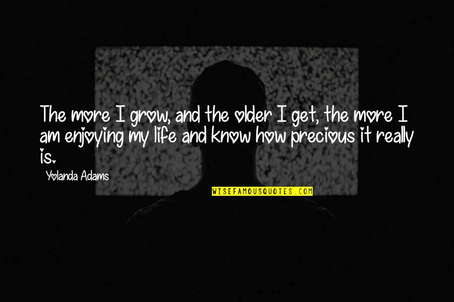 Enjoying Life Quotes By Yolanda Adams: The more I grow, and the older I