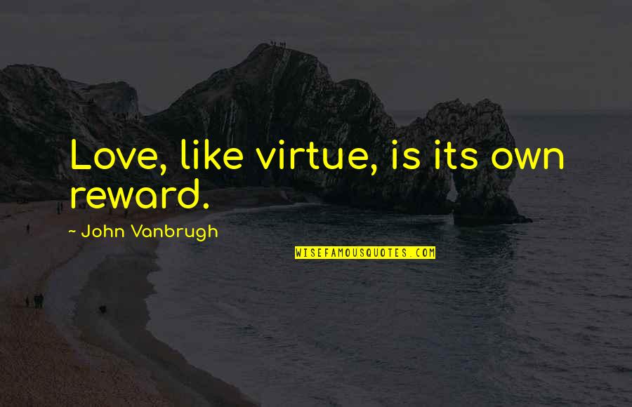 Enjoying Life With Family And Friends Quotes By John Vanbrugh: Love, like virtue, is its own reward.