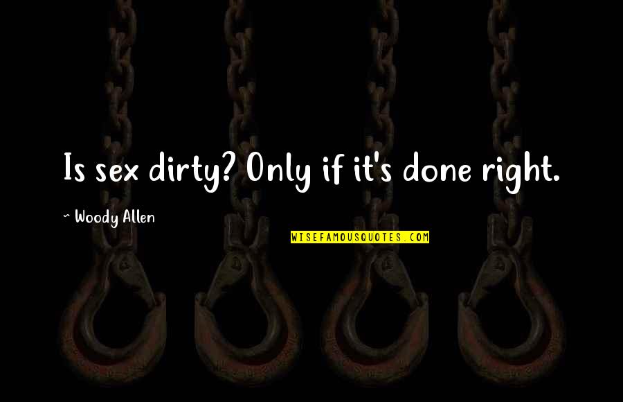 Enjoying Life With Loved Ones Quotes By Woody Allen: Is sex dirty? Only if it's done right.