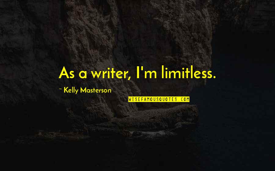 Enjoying Life With Someone Quotes By Kelly Masterson: As a writer, I'm limitless.