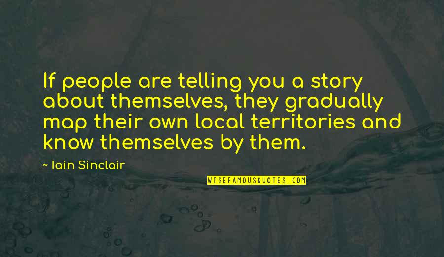 Enjoying Lonely Quotes By Iain Sinclair: If people are telling you a story about Enjoying Lonely Quotes By Iain Sinclair: If people are telling you a story about