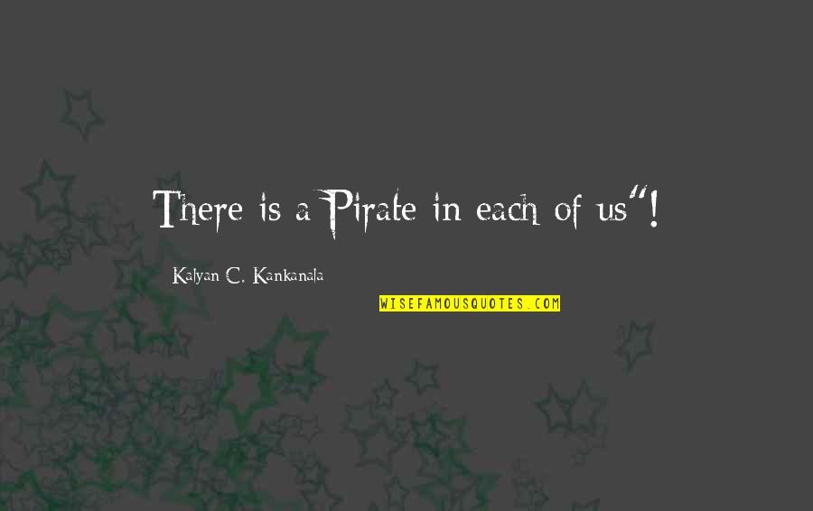 Enjoying My Life Fullest Quotes By Kalyan C. Kankanala: There is a Pirate in each of us"!