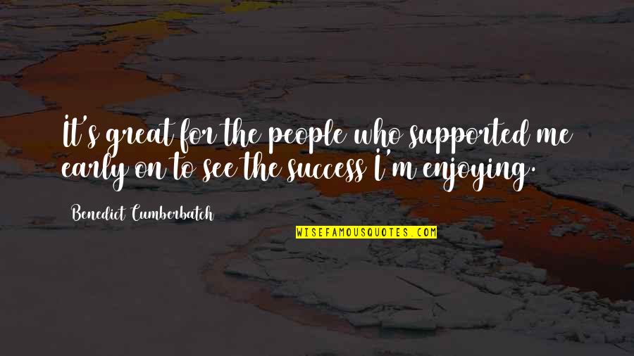 Enjoying People Quotes By Benedict Cumberbatch: It's great for the people who supported me