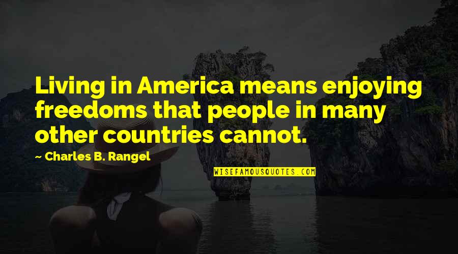 Enjoying People Quotes By Charles B. Rangel: Living in America means enjoying freedoms that people