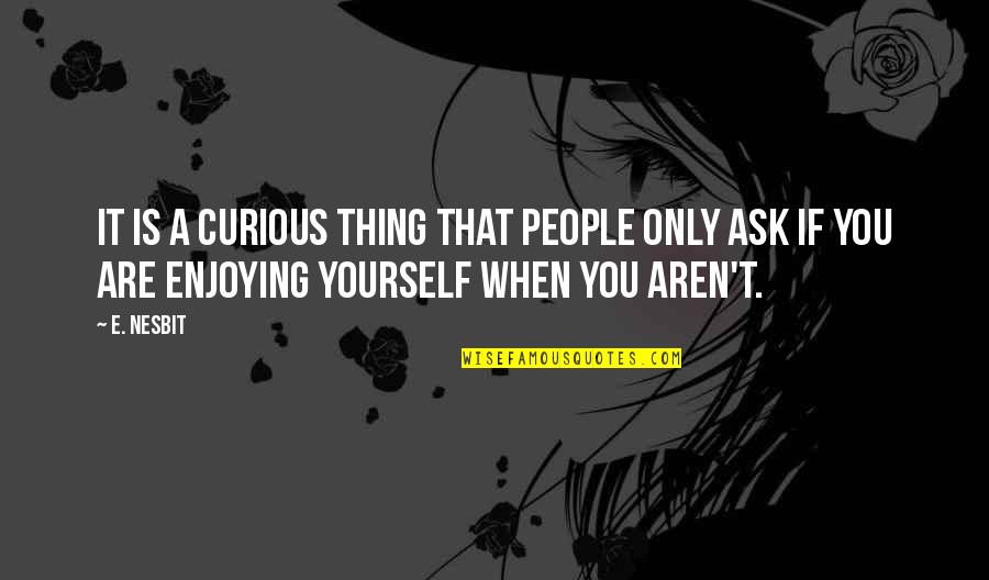 Enjoying People Quotes By E. Nesbit: It is a curious thing that people only