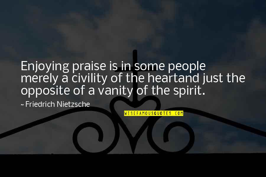 Enjoying People Quotes By Friedrich Nietzsche: Enjoying praise is in some people merely a