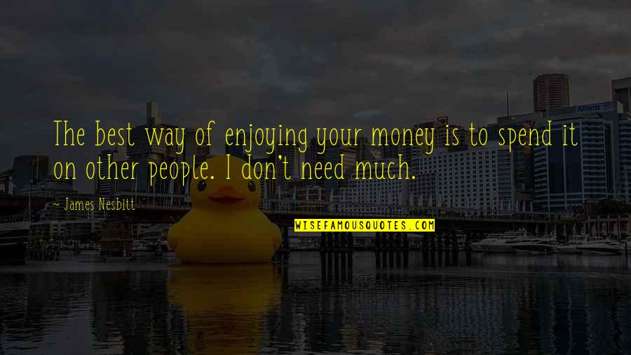 Enjoying People Quotes By James Nesbitt: The best way of enjoying your money is