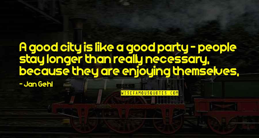 Enjoying People Quotes By Jan Gehl: A good city is like a good party