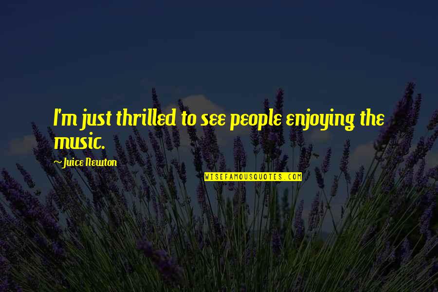 Enjoying People Quotes By Juice Newton: I'm just thrilled to see people enjoying the