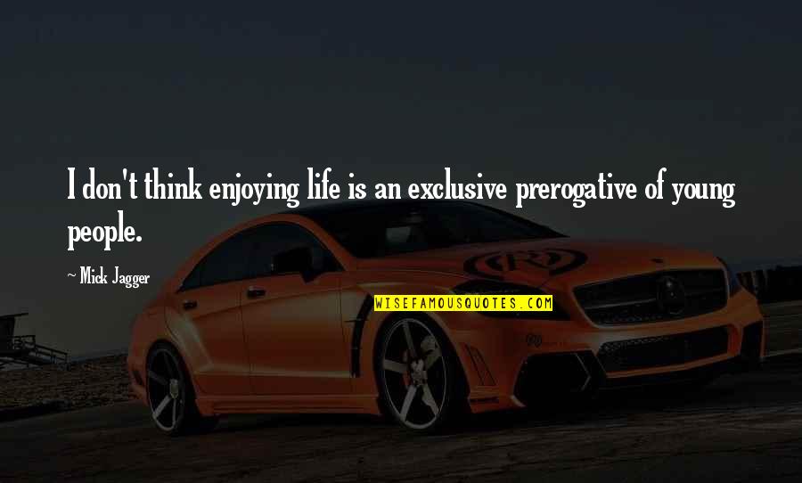 Enjoying People Quotes By Mick Jagger: I don't think enjoying life is an exclusive