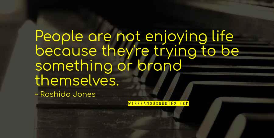 Enjoying People Quotes By Rashida Jones: People are not enjoying life because they're trying