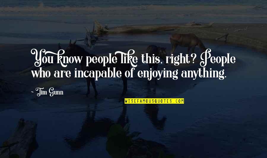 Enjoying People Quotes By Tim Gunn: You know people like this, right? People who