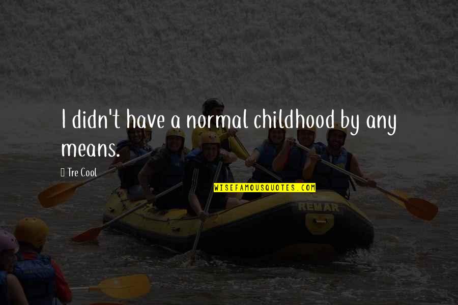 Enjoying Rain Images With Quotes By Tre Cool: I didn't have a normal childhood by any