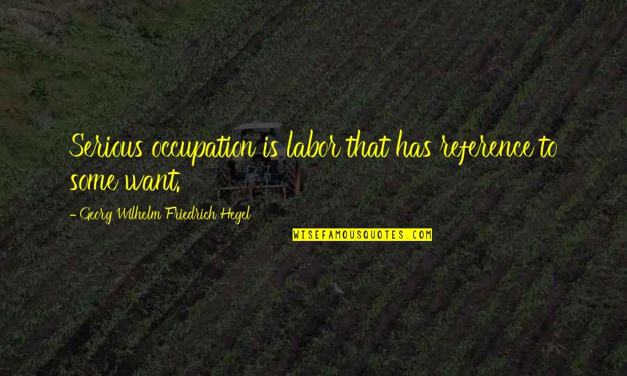 Enjoying Rainy Days Quotes By Georg Wilhelm Friedrich Hegel: Serious occupation is labor that has reference to Enjoying Rainy Days Quotes By Georg Wilhelm Friedrich Hegel: Serious occupation is labor that has reference to