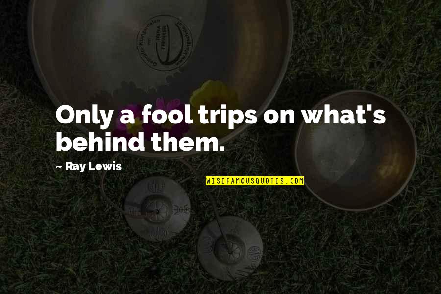Enjoying Simple Things Quotes By Ray Lewis: Only a fool trips on what's behind them.