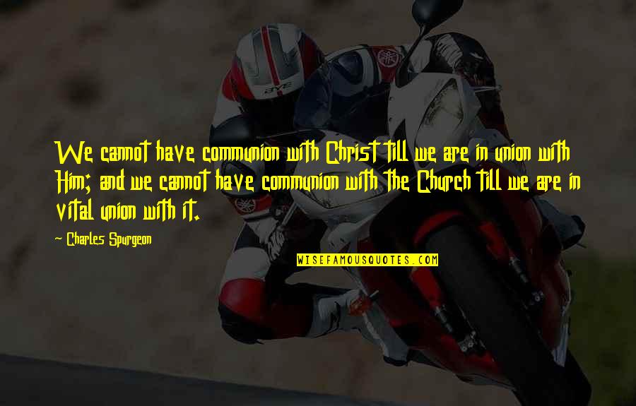 Enjoying Small Moments Quotes By Charles Spurgeon: We cannot have communion with Christ till we