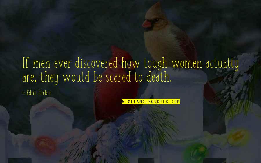 Enjoying Small Moments Quotes By Edna Ferber: If men ever discovered how tough women actually