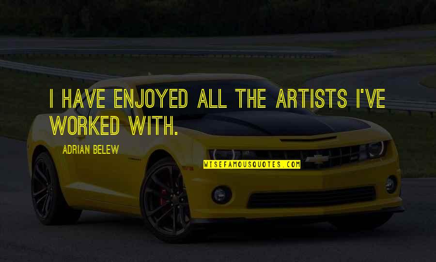 Enjoying The Great Outdoors Quotes By Adrian Belew: I have enjoyed all the artists I've worked