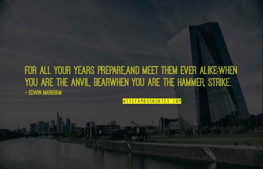 Enjoying The Holidays Quotes By Edwin Markham: For all your years prepare,And meet them ever Enjoying The Holidays Quotes By Edwin Markham: For all your years prepare,And meet them ever