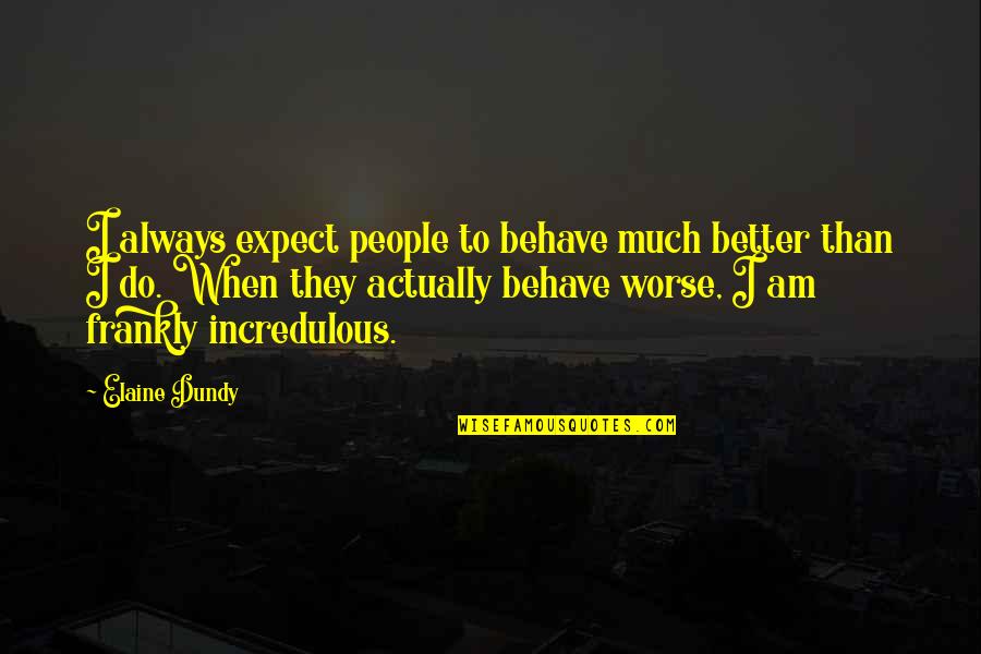 Enjoying The Holidays Quotes By Elaine Dundy: I always expect people to behave much better Enjoying The Holidays Quotes By Elaine Dundy: I always expect people to behave much better