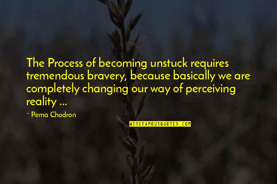 Enjoying The Holidays Quotes By Pema Chodron: The Process of becoming unstuck requires tremendous bravery, Enjoying The Holidays Quotes By Pema Chodron: The Process of becoming unstuck requires tremendous bravery,