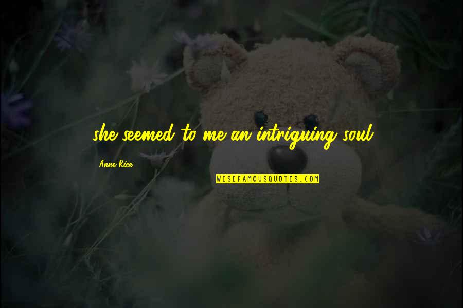 Enjoying The Little Moments Quotes By Anne Rice: she seemed to me an intriguing soul Enjoying The Little Moments Quotes By Anne Rice: she seemed to me an intriguing soul
