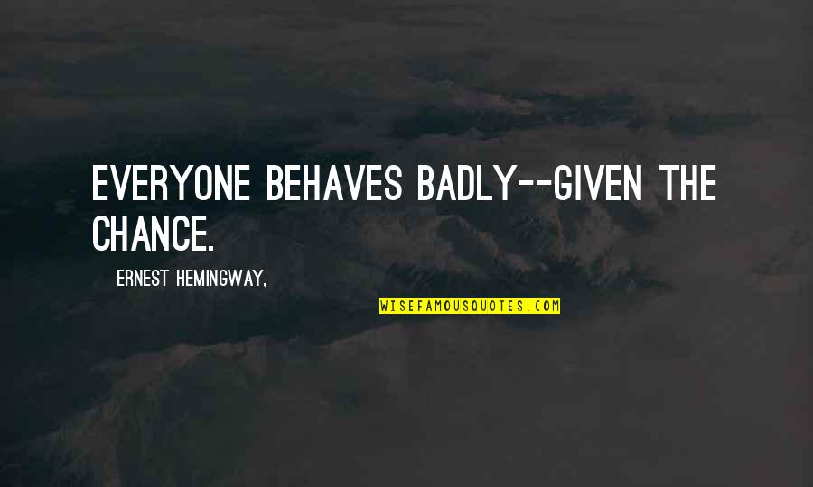 Enjoying The Night Quotes By Ernest Hemingway,: Everyone behaves badly--given the chance.