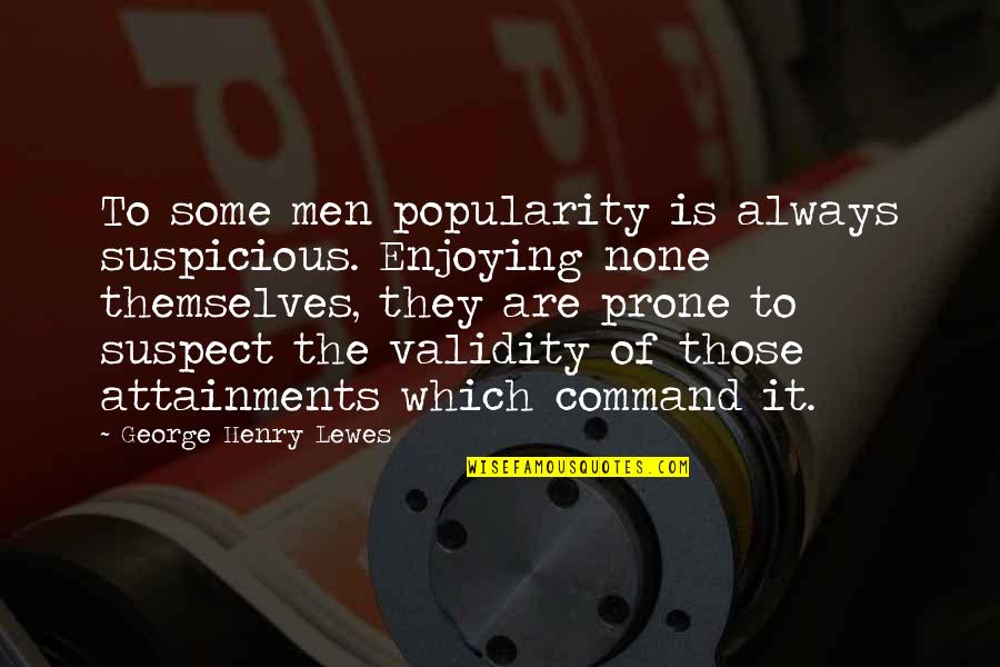 Enjoying The Now Quotes By George Henry Lewes: To some men popularity is always suspicious. Enjoying