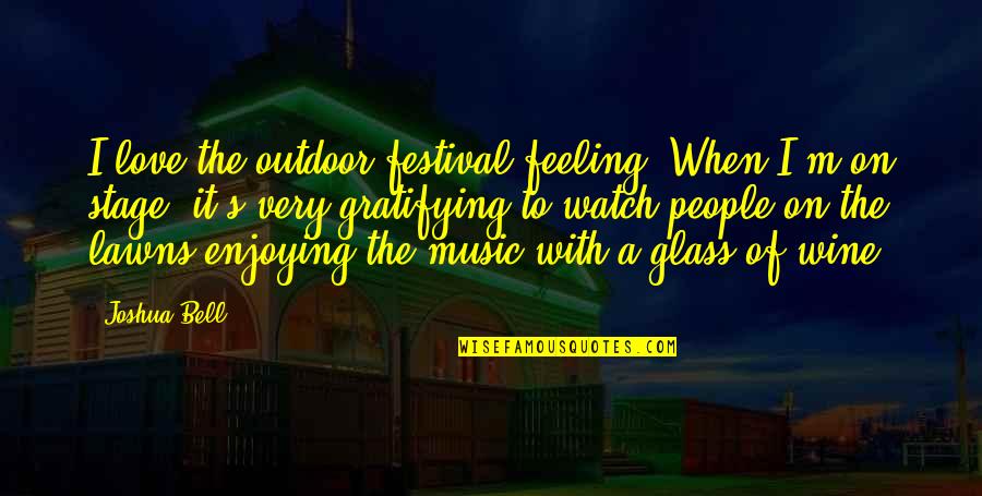 Enjoying The Now Quotes By Joshua Bell: I love the outdoor festival feeling. When I'm