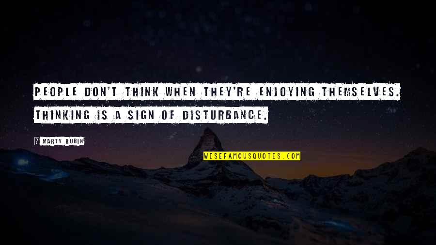 Enjoying The Now Quotes By Marty Rubin: People don't think when they're enjoying themselves. Thinking